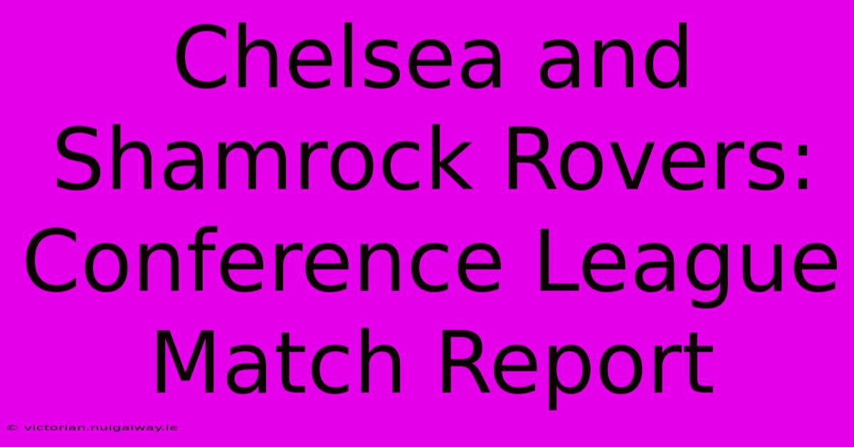 Chelsea And Shamrock Rovers: Conference League Match Report