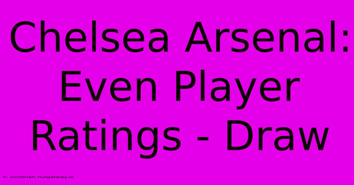 Chelsea Arsenal: Even Player Ratings - Draw 