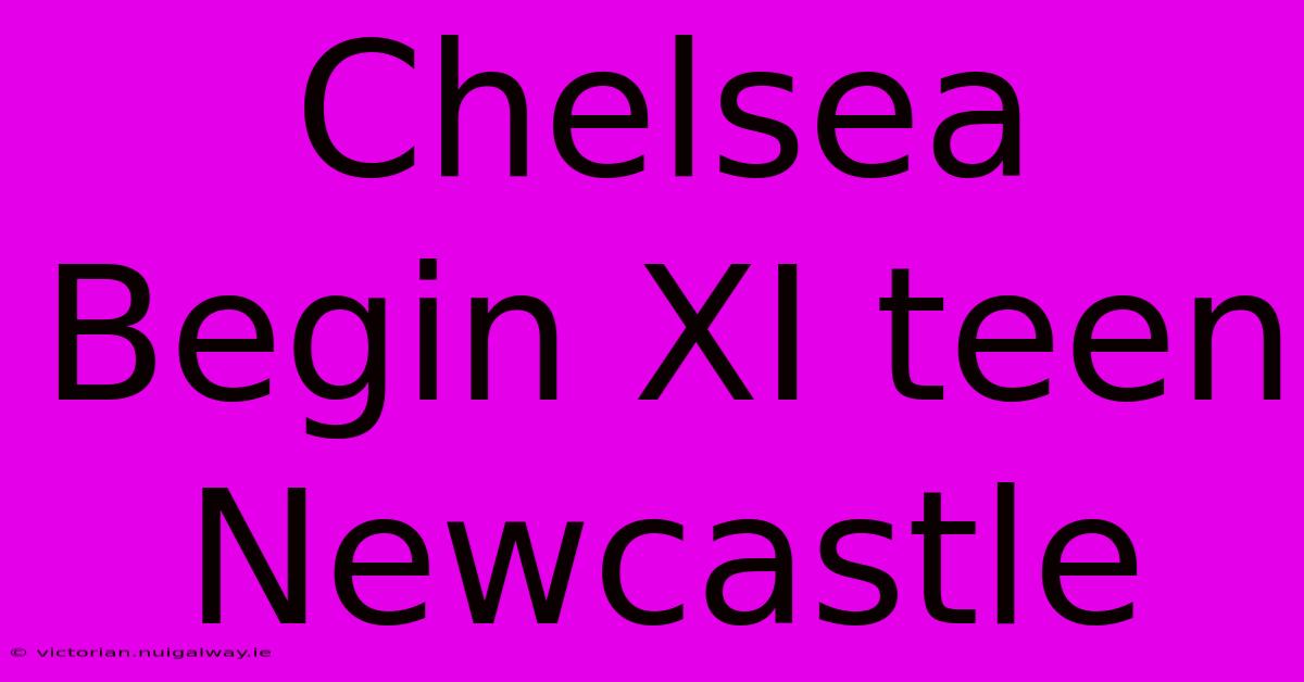 Chelsea Begin XI Teen Newcastle