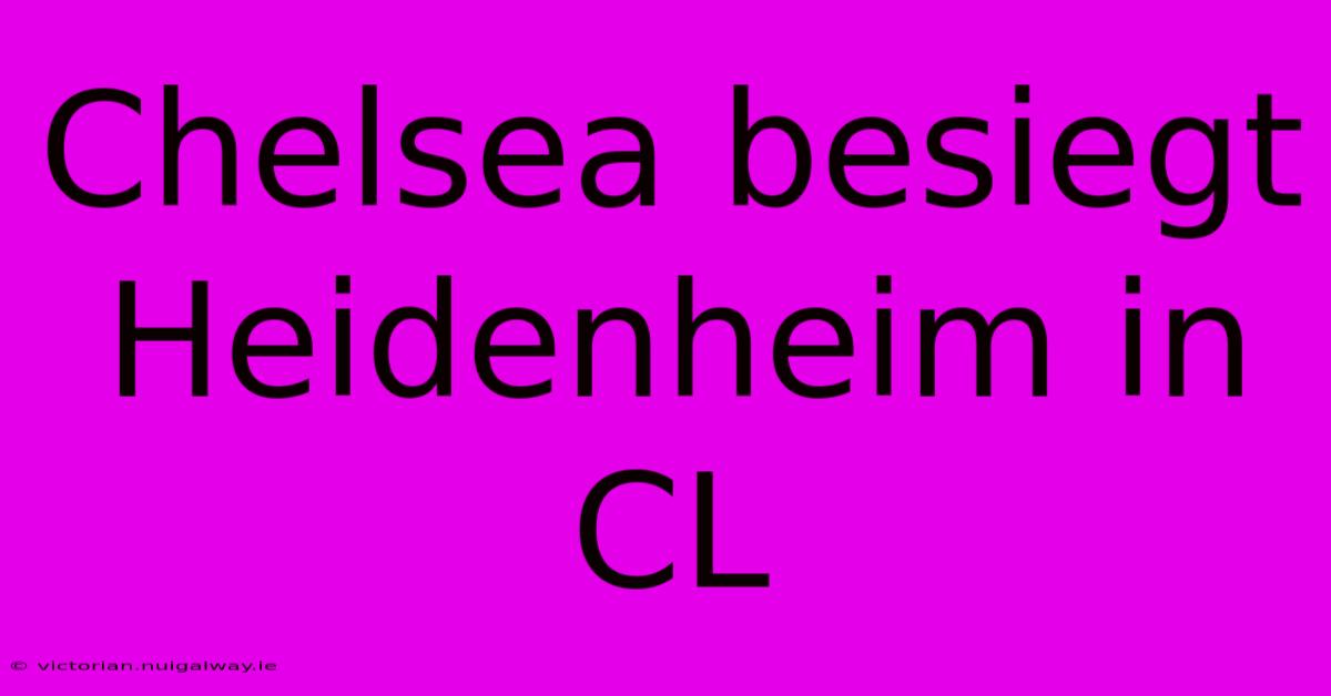 Chelsea Besiegt Heidenheim In CL