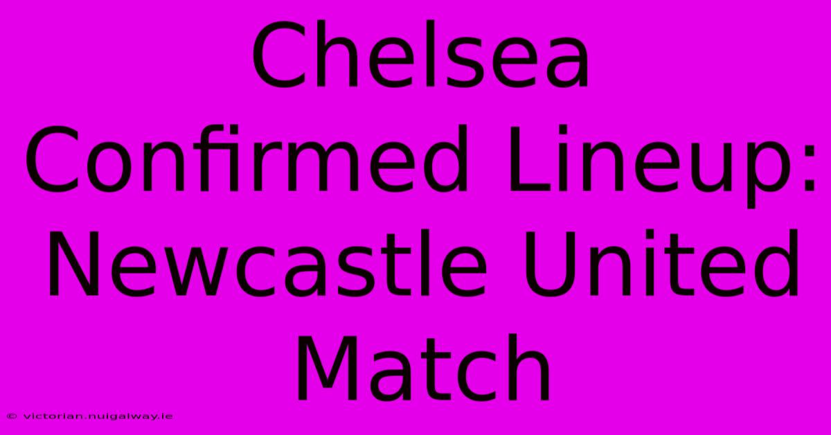 Chelsea Confirmed Lineup: Newcastle United Match