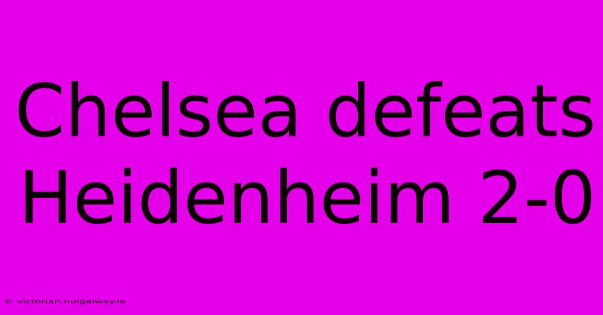 Chelsea Defeats Heidenheim 2-0