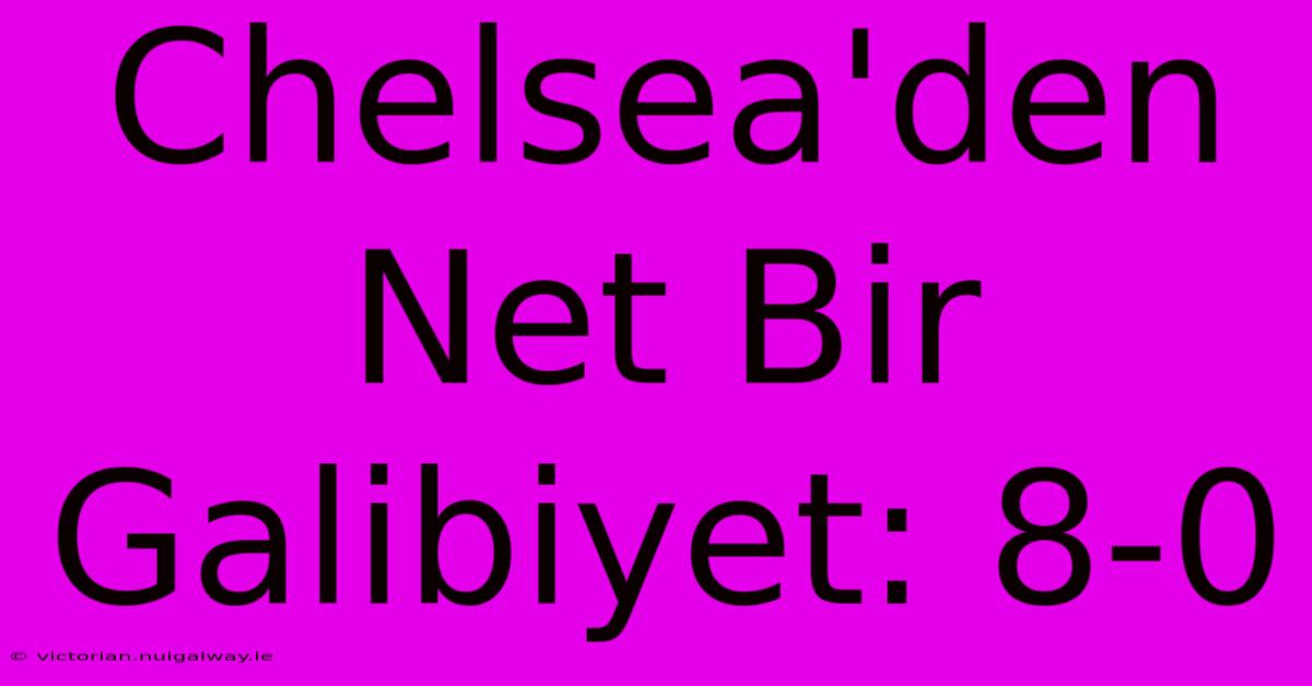 Chelsea'den Net Bir Galibiyet: 8-0 