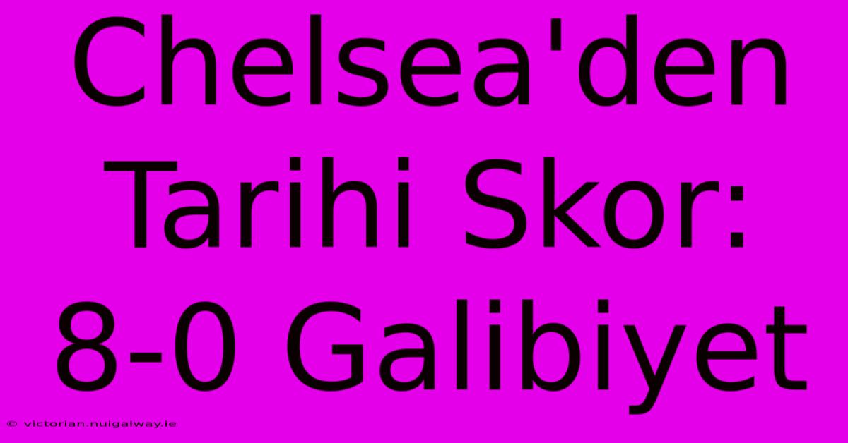 Chelsea'den Tarihi Skor: 8-0 Galibiyet