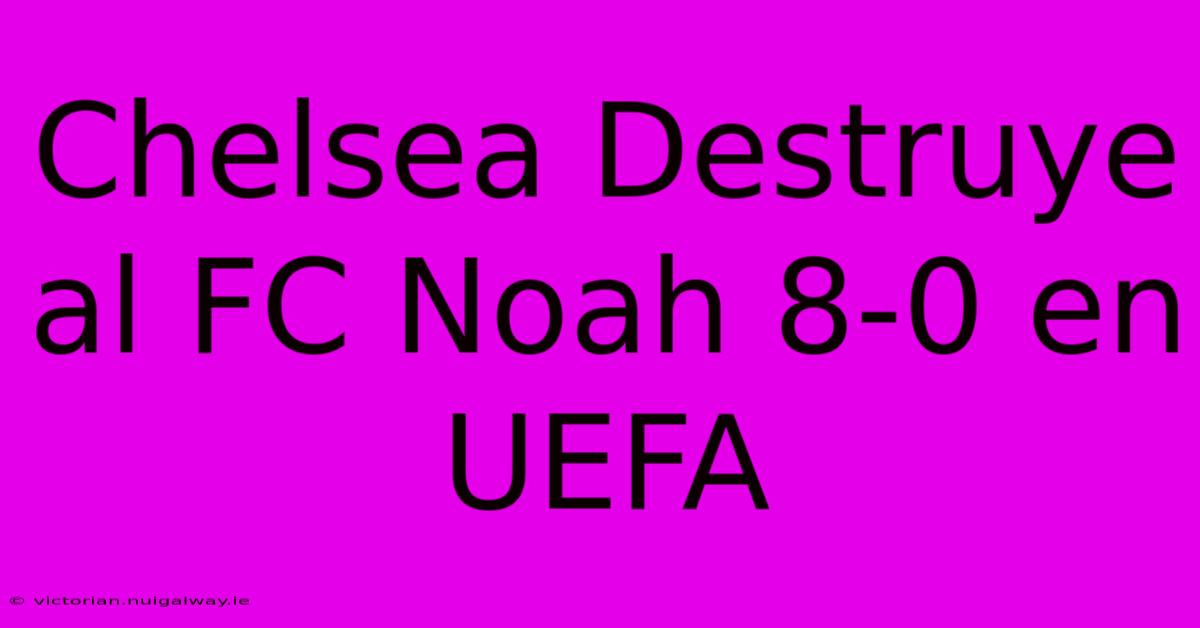 Chelsea Destruye Al FC Noah 8-0 En UEFA