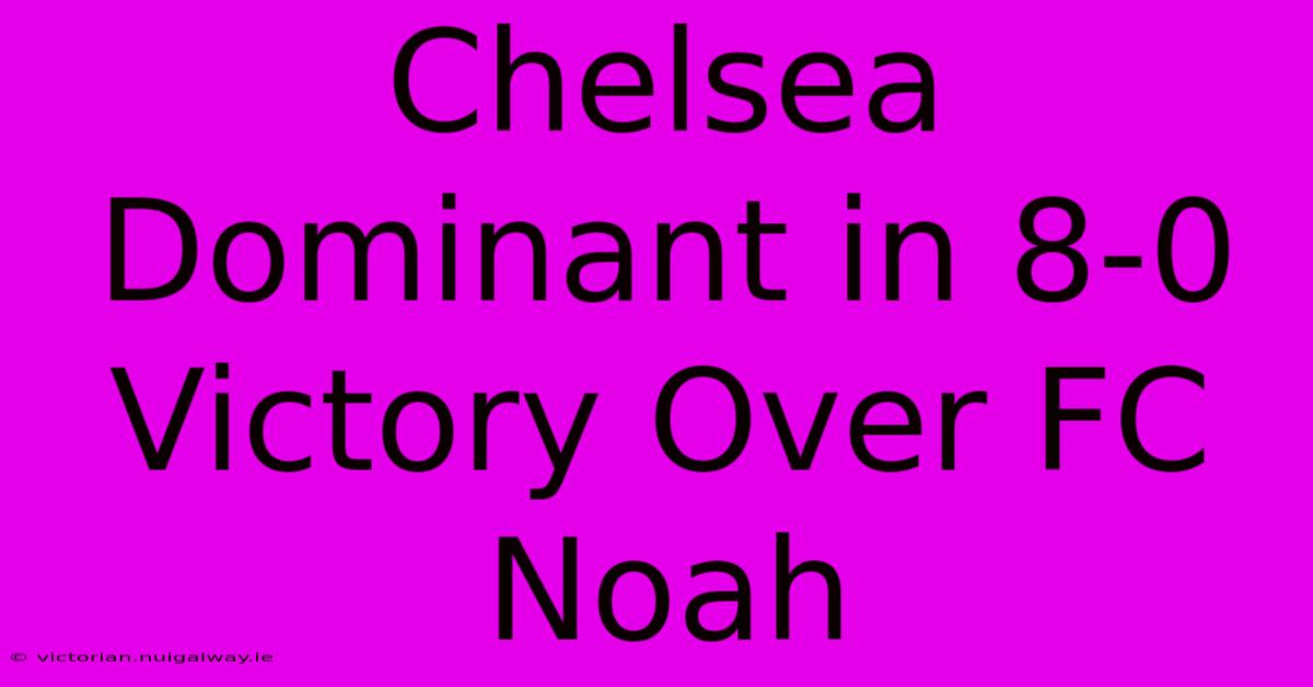 Chelsea Dominant In 8-0 Victory Over FC Noah