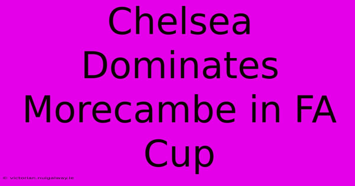 Chelsea Dominates Morecambe In FA Cup