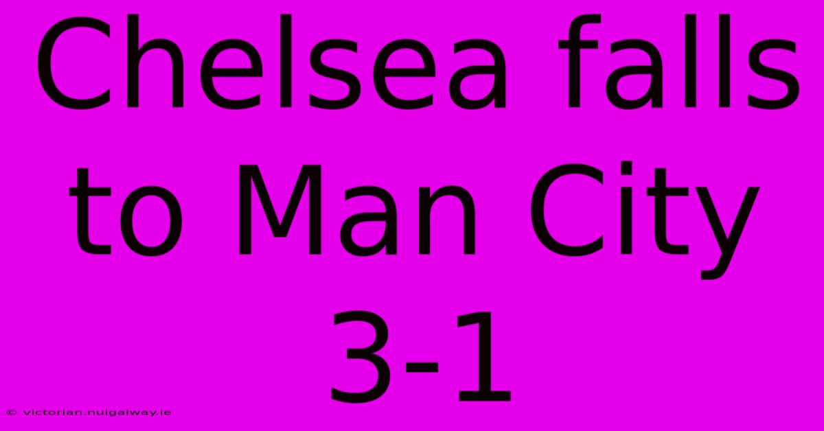 Chelsea Falls To Man City 3-1