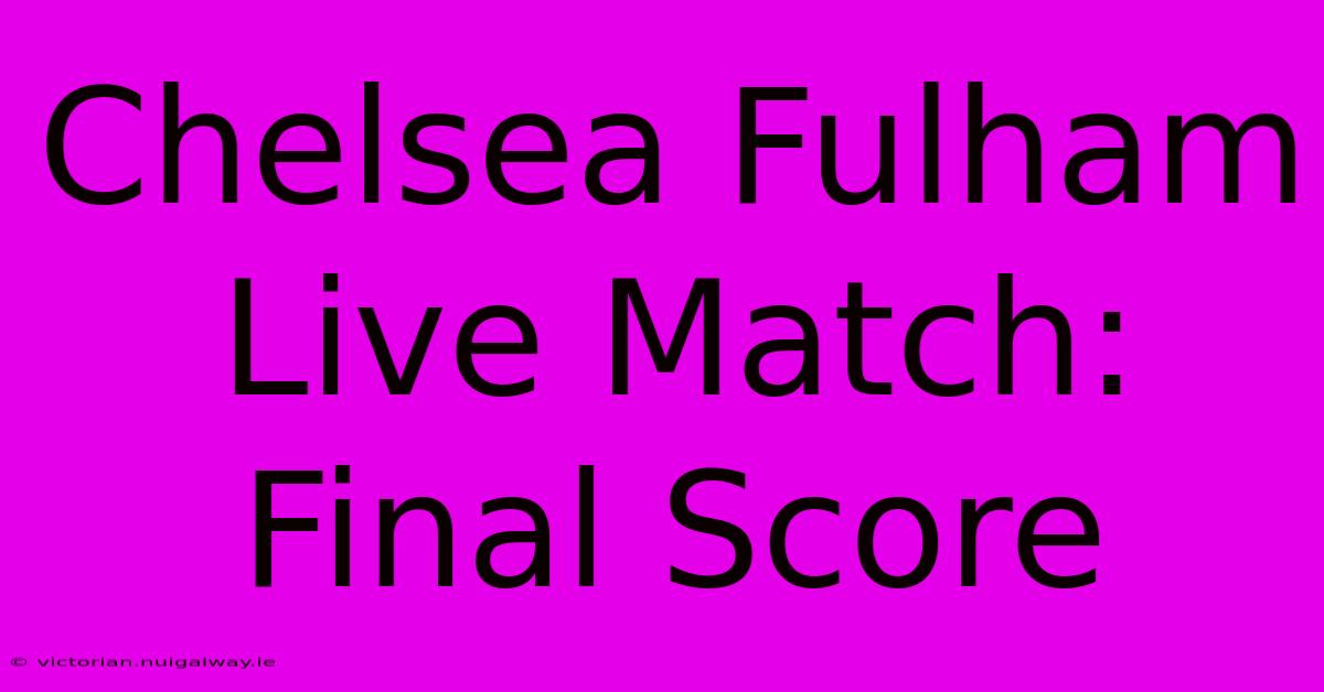 Chelsea Fulham Live Match: Final Score