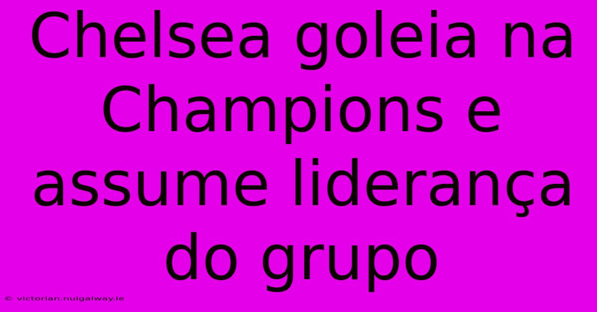 Chelsea Goleia Na Champions E Assume Liderança Do Grupo