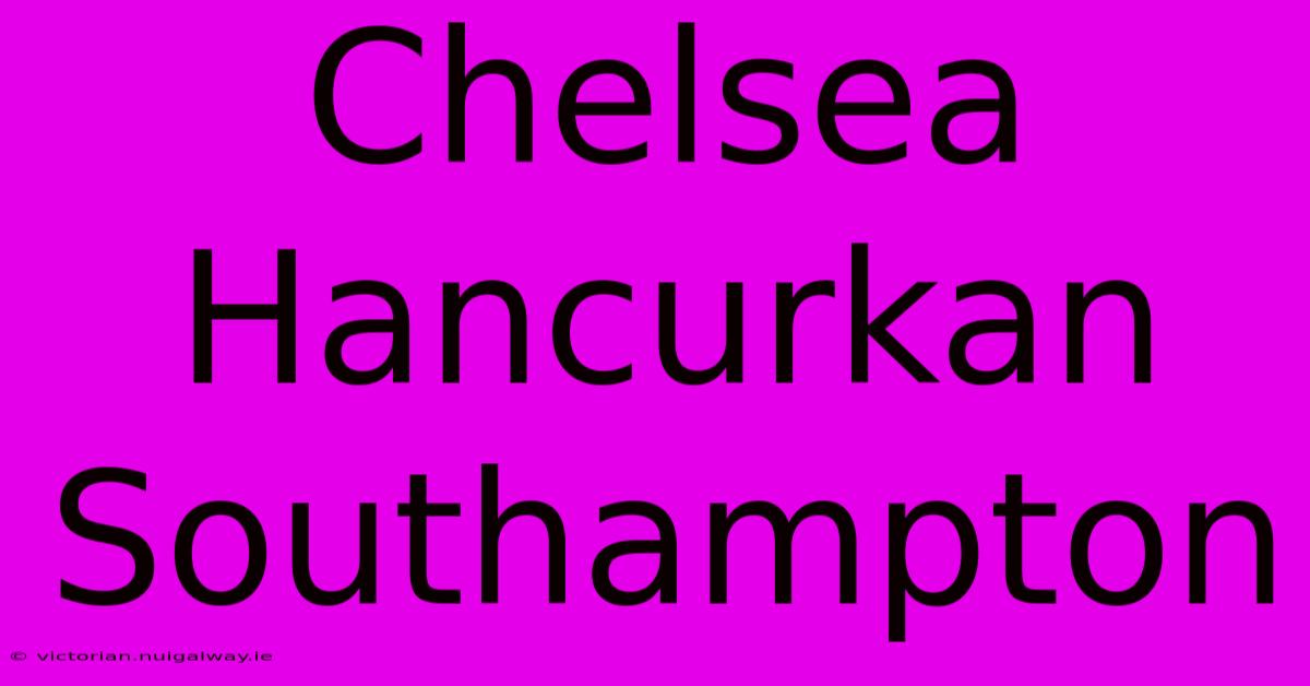 Chelsea Hancurkan Southampton