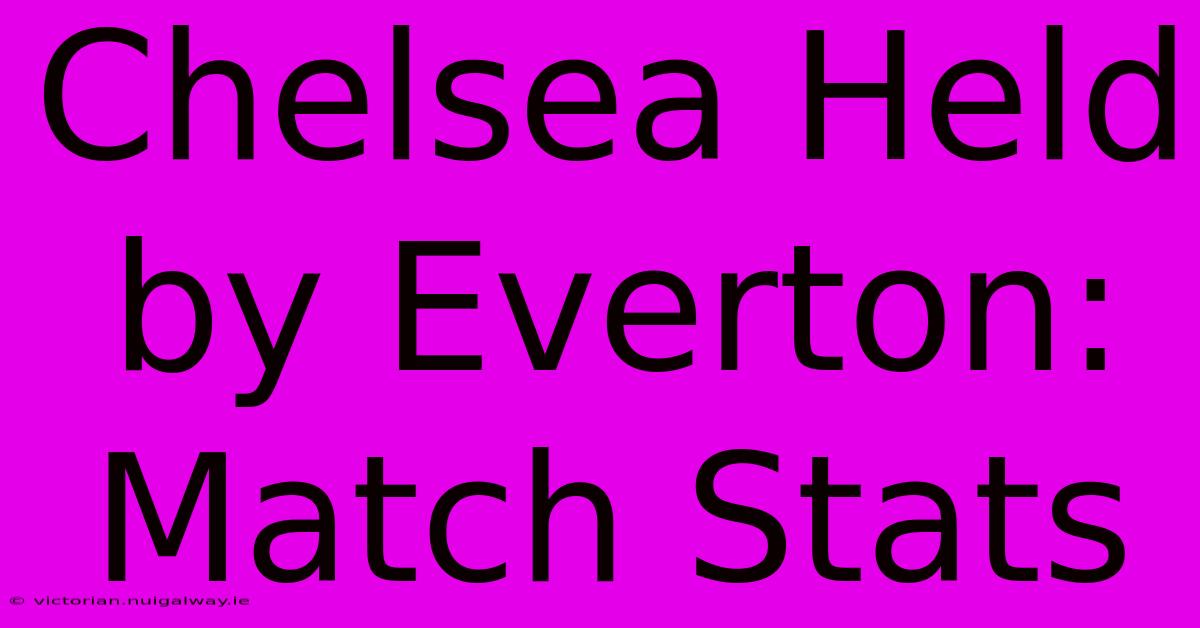 Chelsea Held By Everton: Match Stats