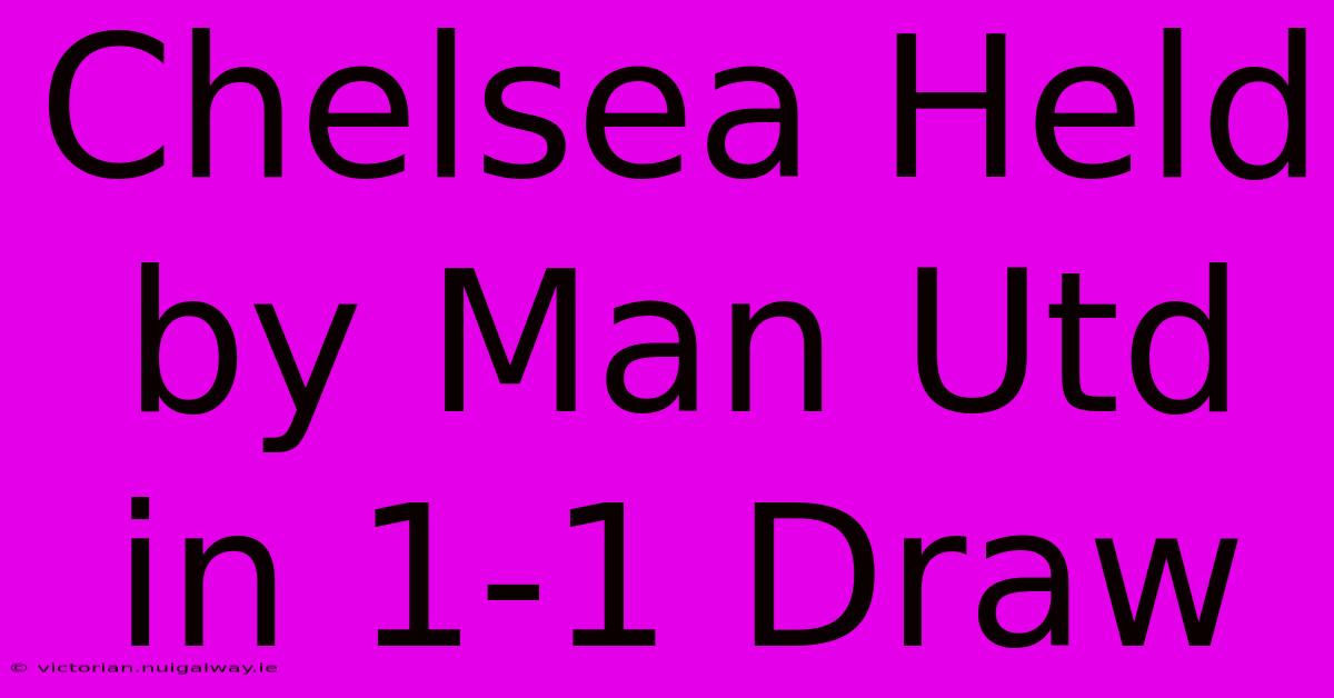 Chelsea Held By Man Utd In 1-1 Draw