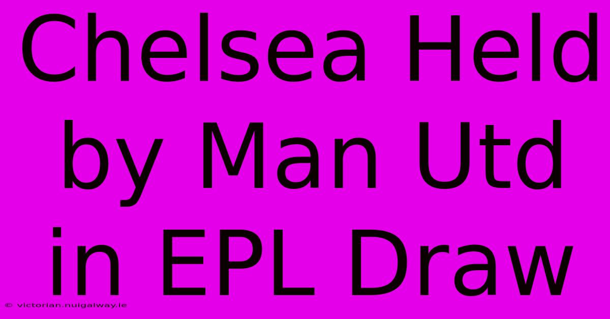 Chelsea Held By Man Utd In EPL Draw