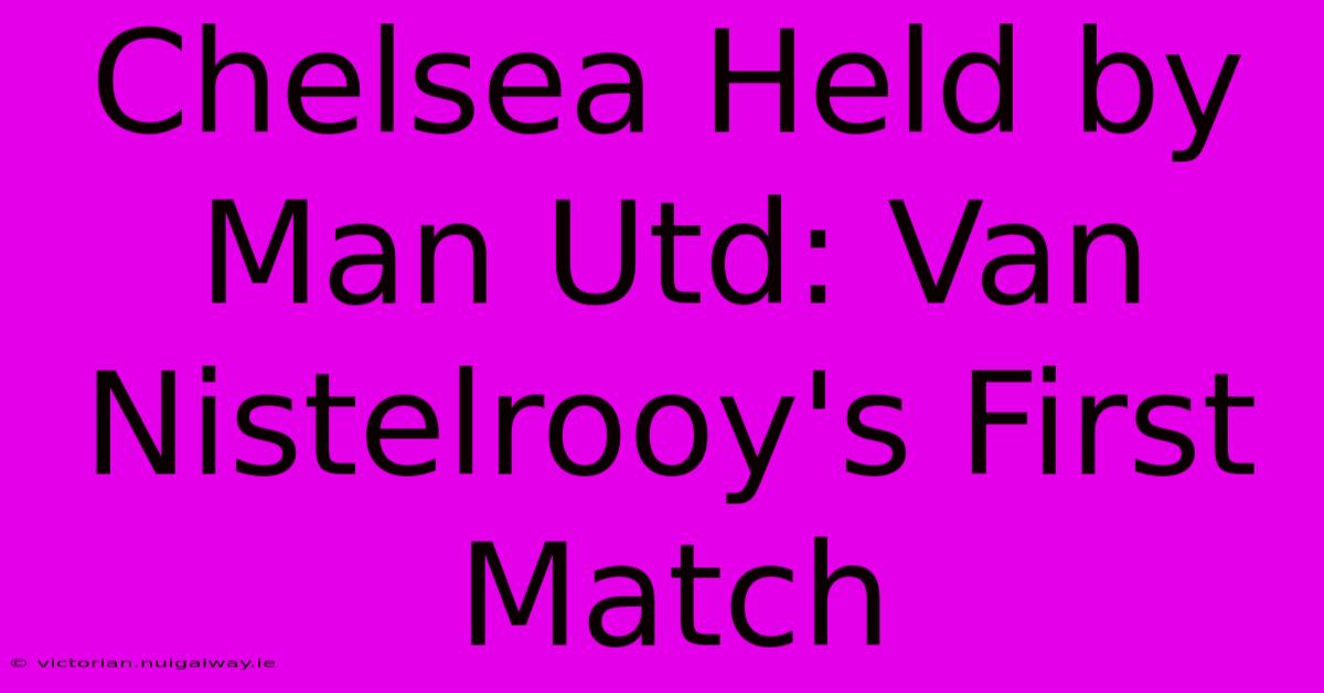 Chelsea Held By Man Utd: Van Nistelrooy's First Match