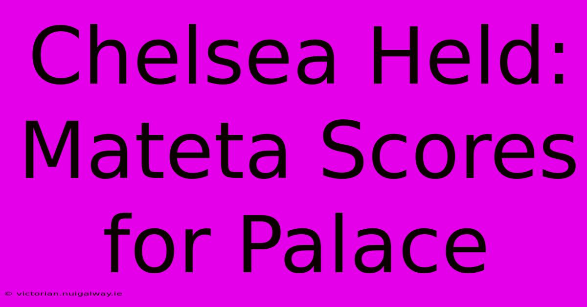 Chelsea Held: Mateta Scores For Palace