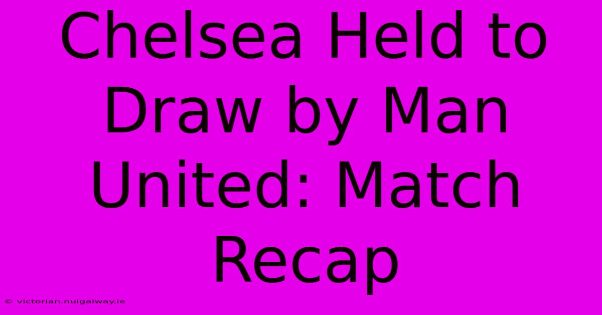 Chelsea Held To Draw By Man United: Match Recap