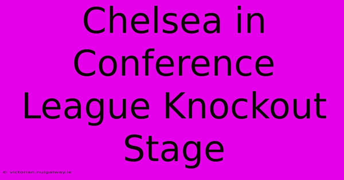 Chelsea In Conference League Knockout Stage