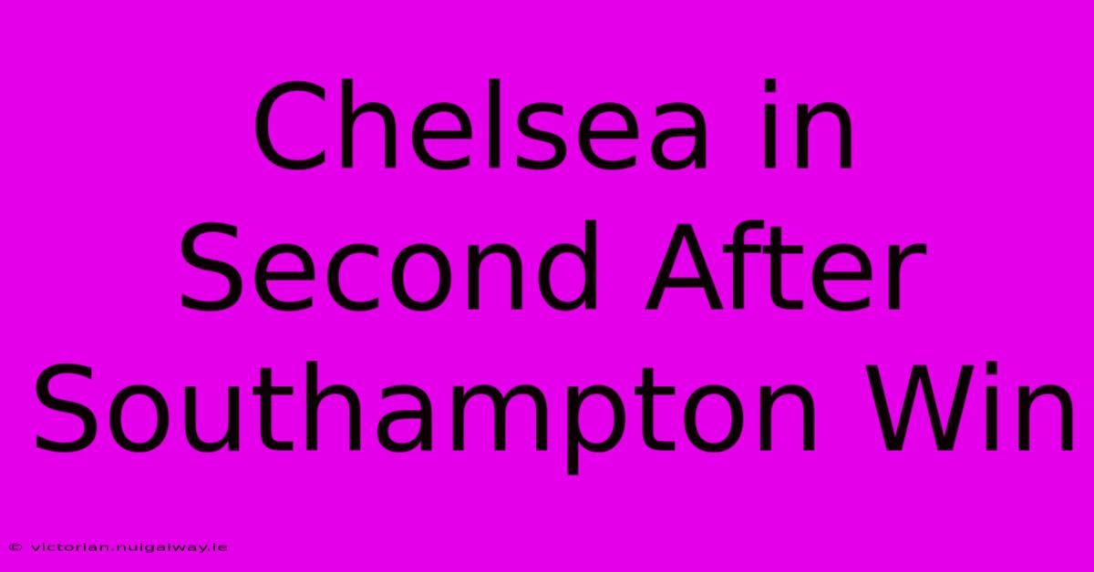 Chelsea In Second After Southampton Win