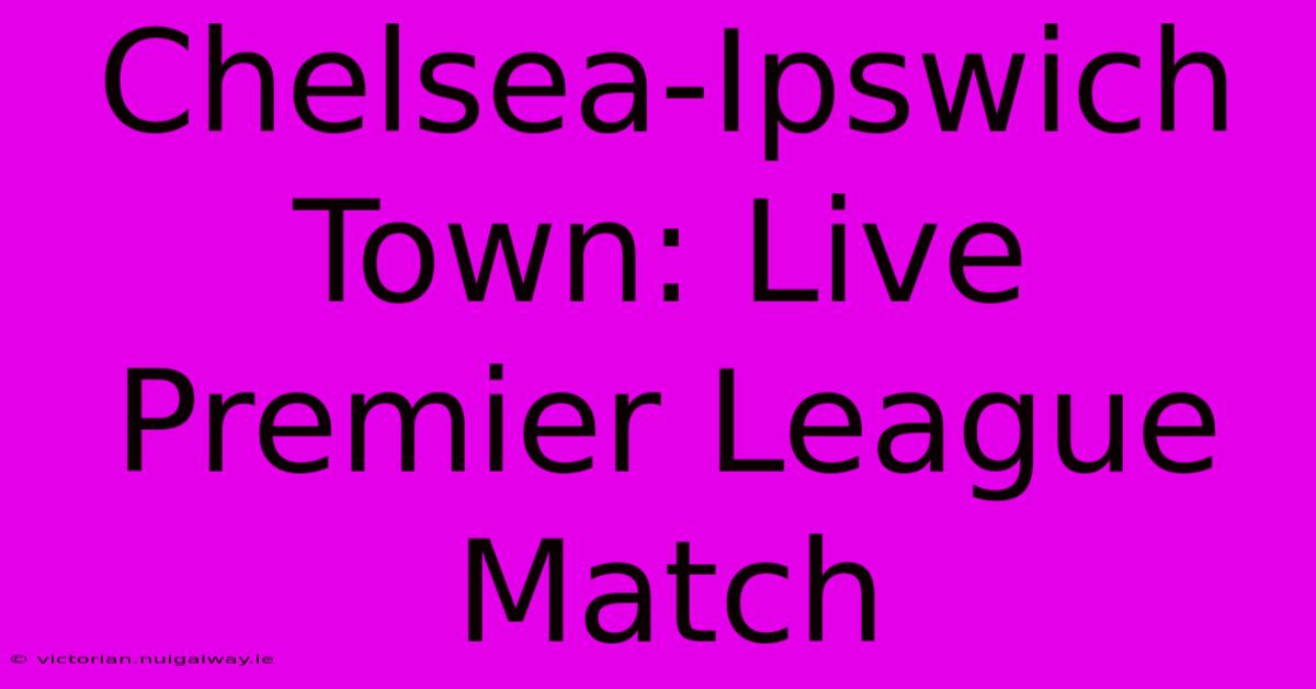 Chelsea-Ipswich Town: Live Premier League Match