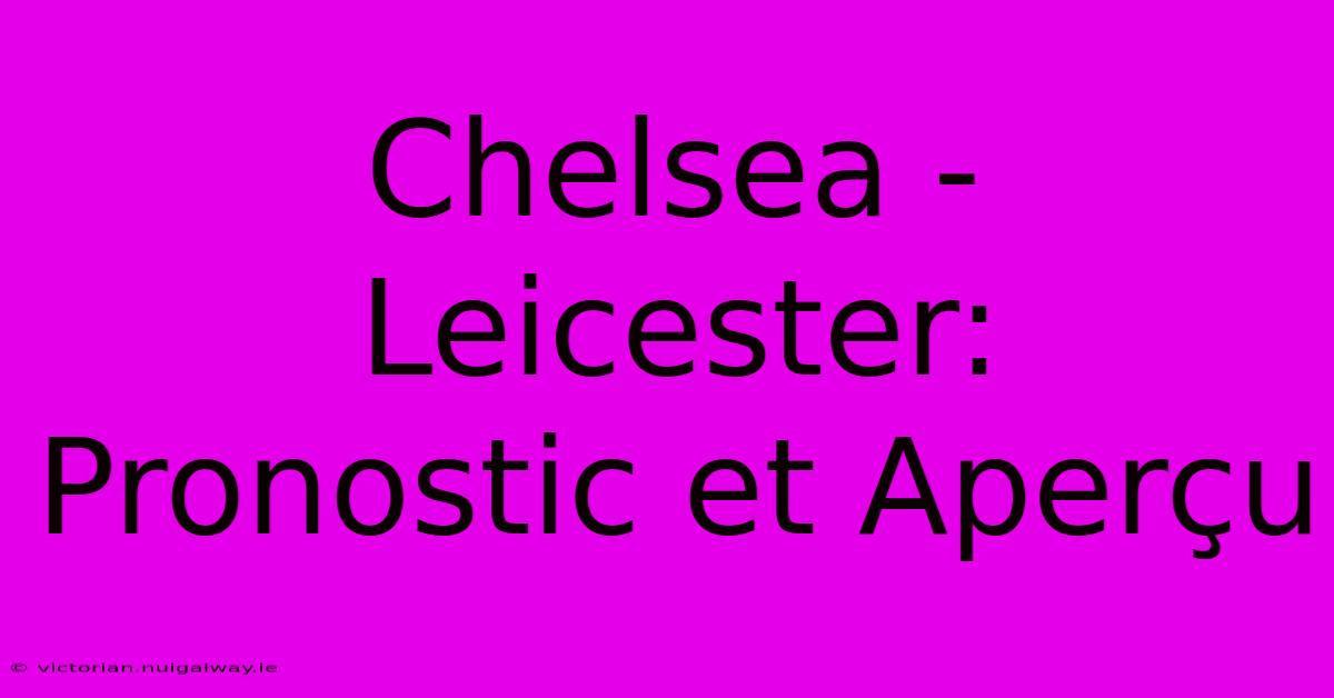 Chelsea - Leicester:  Pronostic Et Aperçu