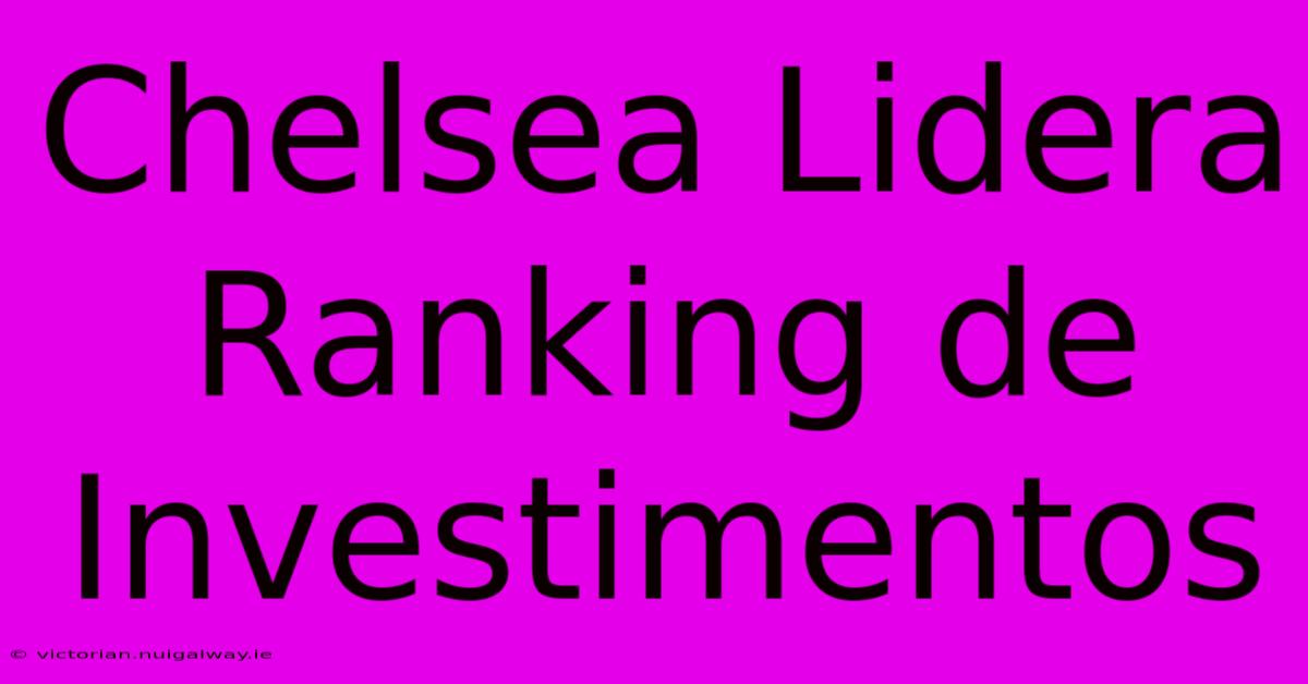 Chelsea Lidera Ranking De Investimentos