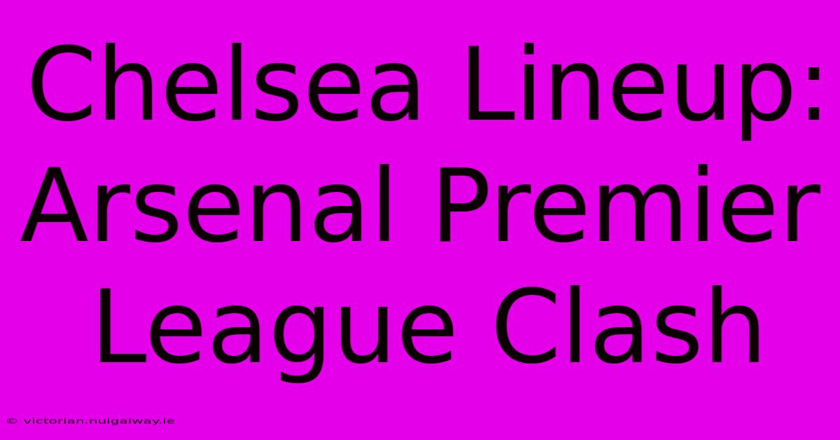 Chelsea Lineup: Arsenal Premier League Clash