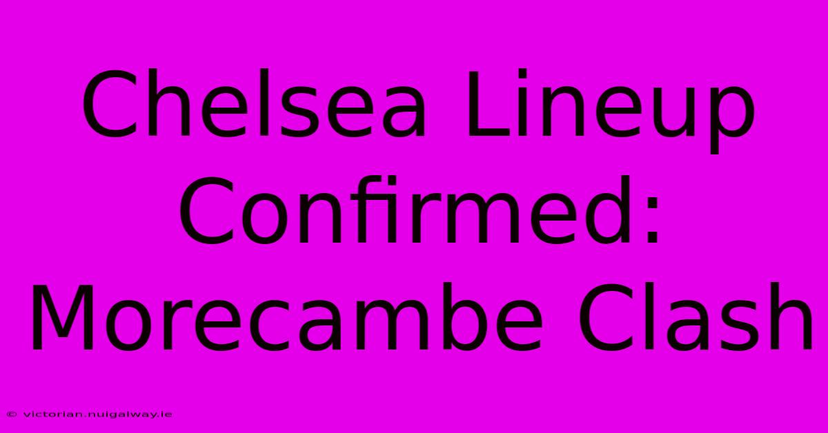 Chelsea Lineup Confirmed: Morecambe Clash