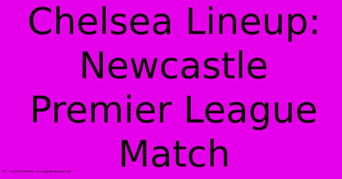 Chelsea Lineup: Newcastle Premier League Match