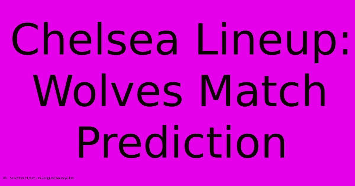 Chelsea Lineup: Wolves Match Prediction