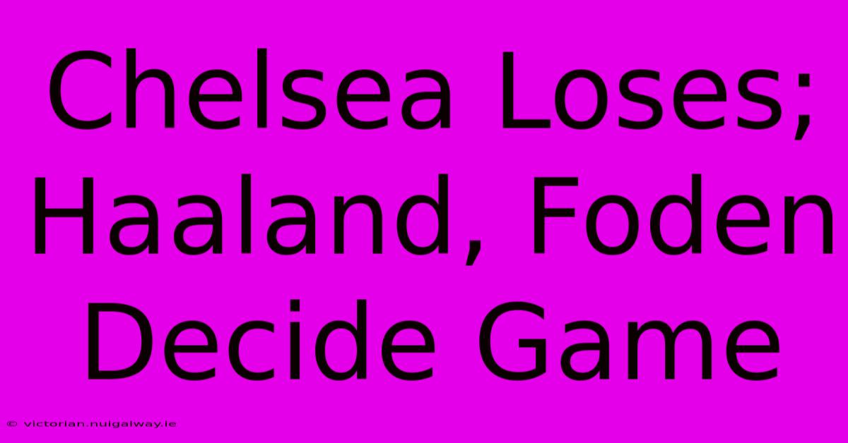 Chelsea Loses; Haaland, Foden Decide Game