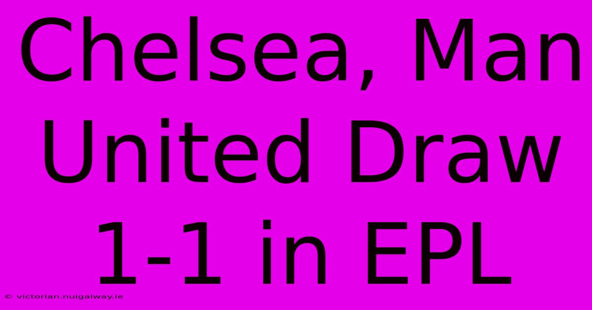 Chelsea, Man United Draw 1-1 In EPL