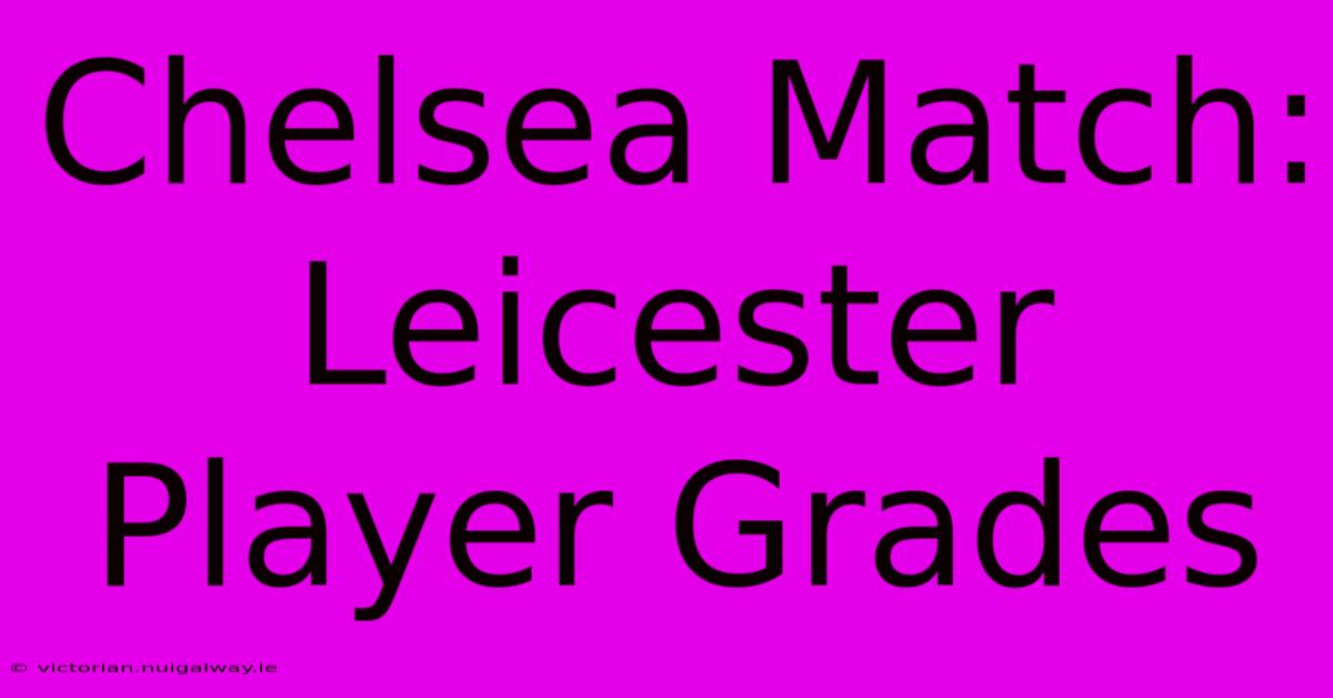 Chelsea Match: Leicester Player Grades