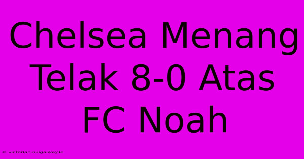 Chelsea Menang Telak 8-0 Atas FC Noah