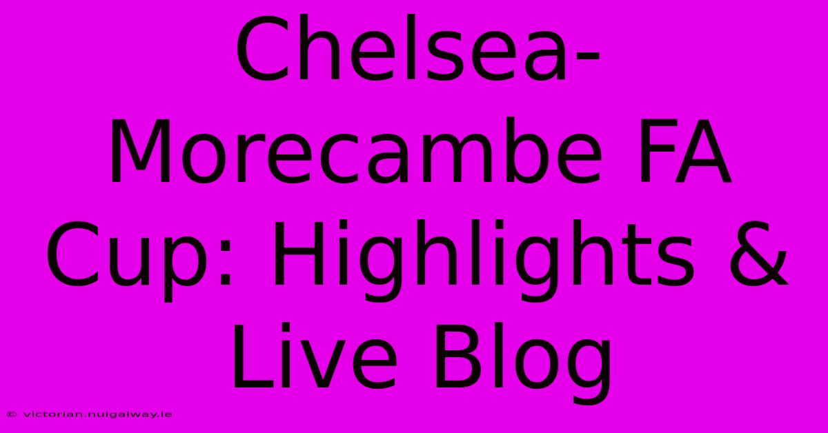 Chelsea-Morecambe FA Cup: Highlights & Live Blog