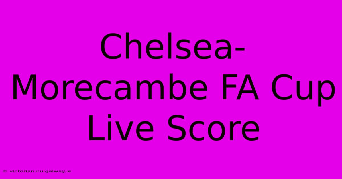 Chelsea-Morecambe FA Cup Live Score