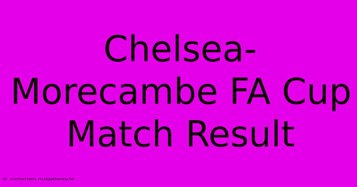 Chelsea-Morecambe FA Cup Match Result