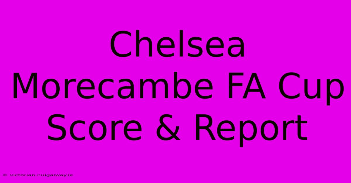 Chelsea Morecambe FA Cup Score & Report