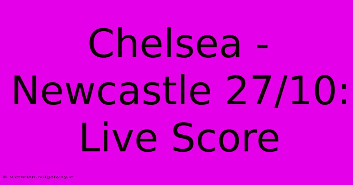 Chelsea - Newcastle 27/10: Live Score