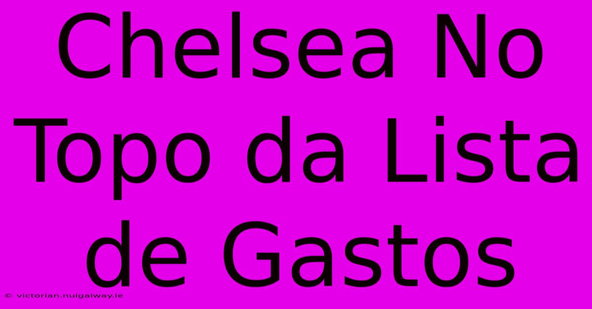 Chelsea No Topo Da Lista De Gastos