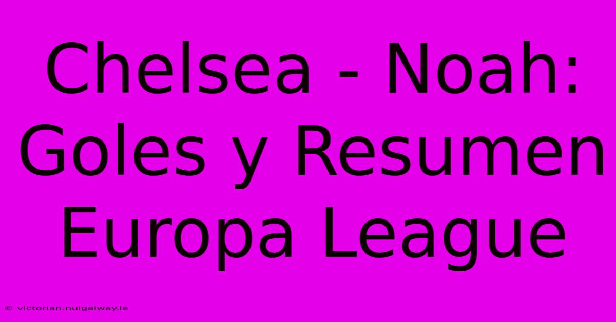 Chelsea - Noah: Goles Y Resumen Europa League