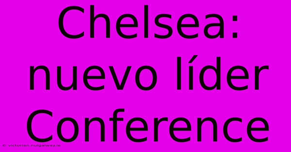 Chelsea: Nuevo Líder Conference