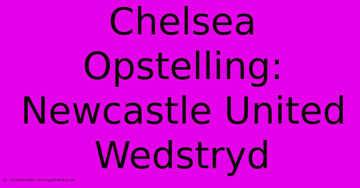 Chelsea Opstelling: Newcastle United Wedstryd