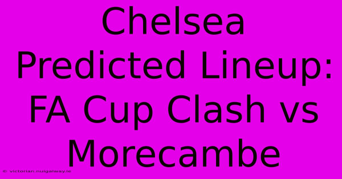 Chelsea Predicted Lineup: FA Cup Clash Vs Morecambe