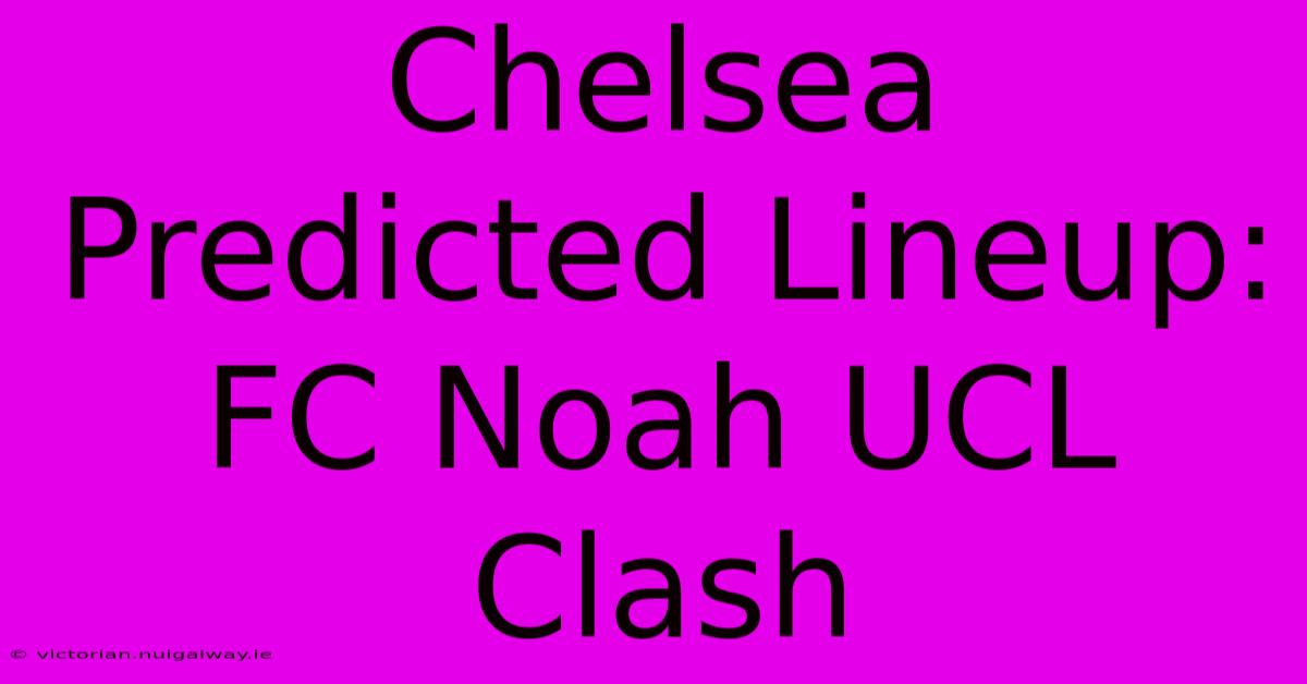 Chelsea Predicted Lineup: FC Noah UCL Clash