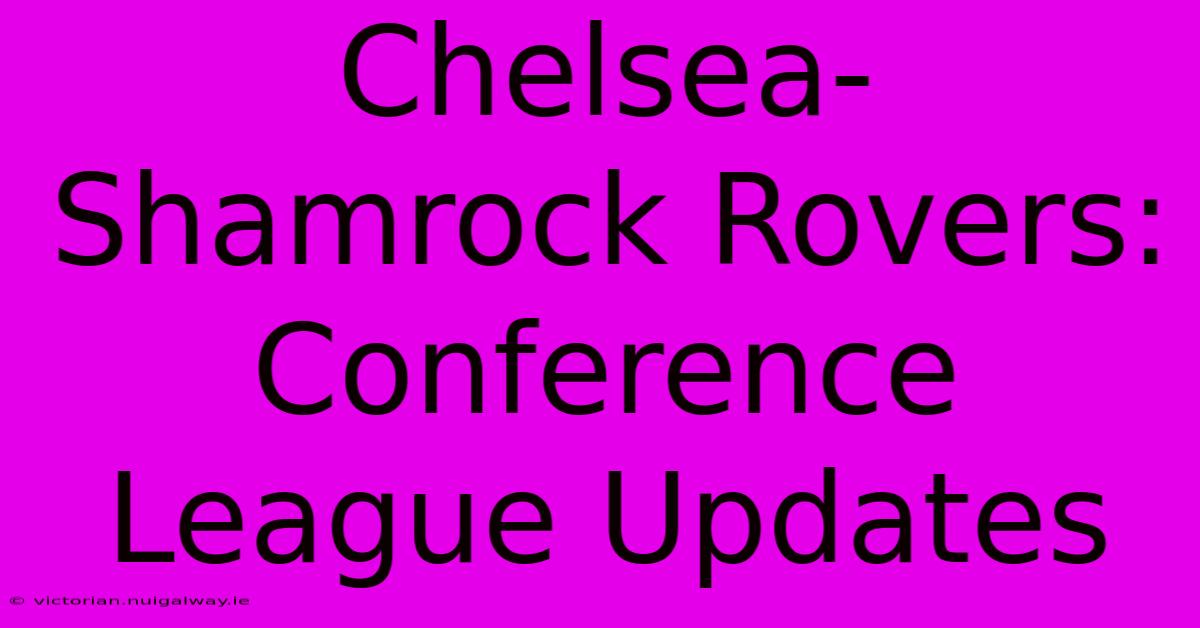 Chelsea-Shamrock Rovers: Conference League Updates