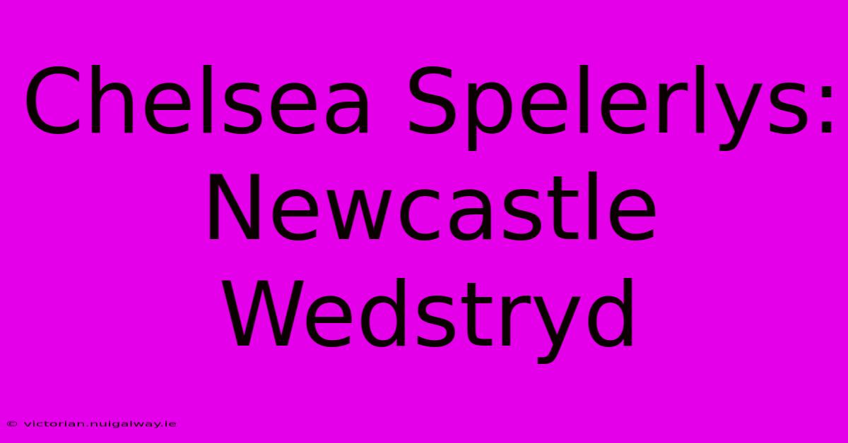 Chelsea Spelerlys: Newcastle Wedstryd