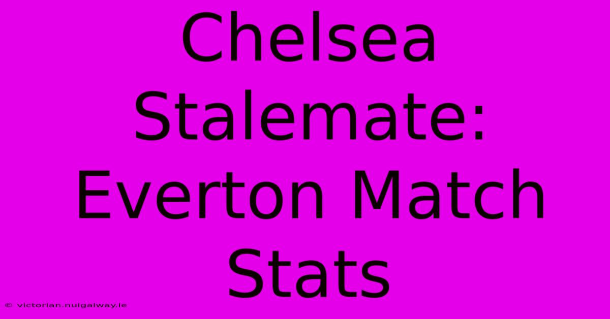 Chelsea Stalemate: Everton Match Stats