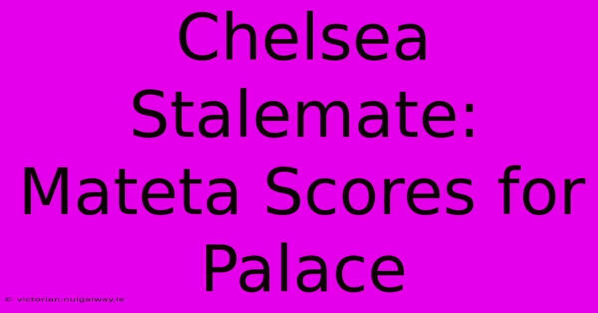 Chelsea Stalemate: Mateta Scores For Palace