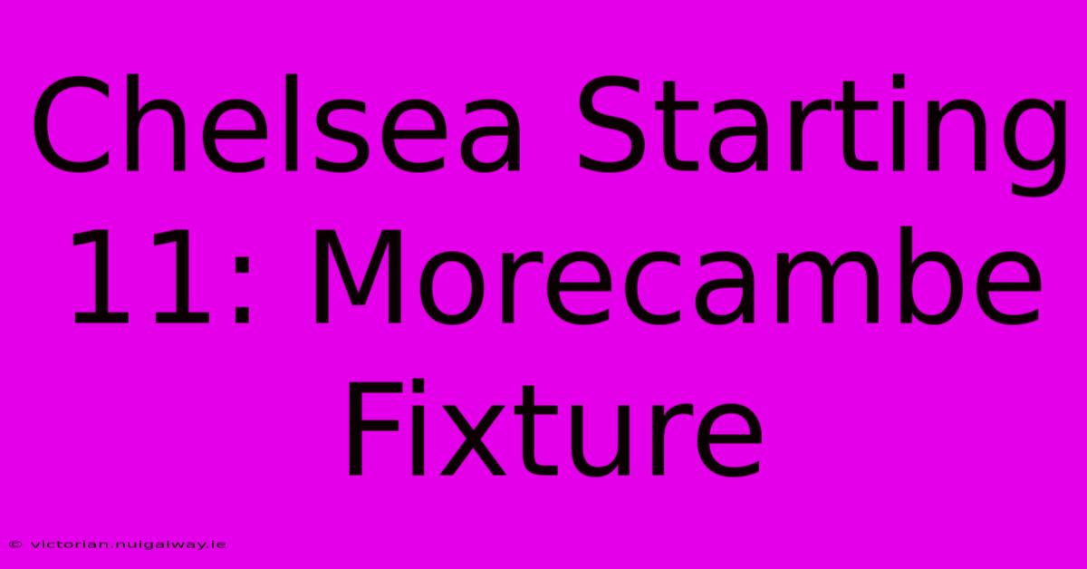 Chelsea Starting 11: Morecambe Fixture